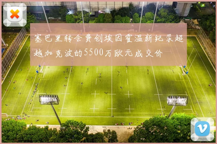 塞巴里转会费创埃因霍温新纪录超越加克波的5500万欧元成交价